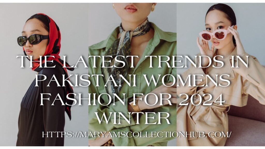 The Latest Trends in Pakistani Womens Fashion for 2024 Winter